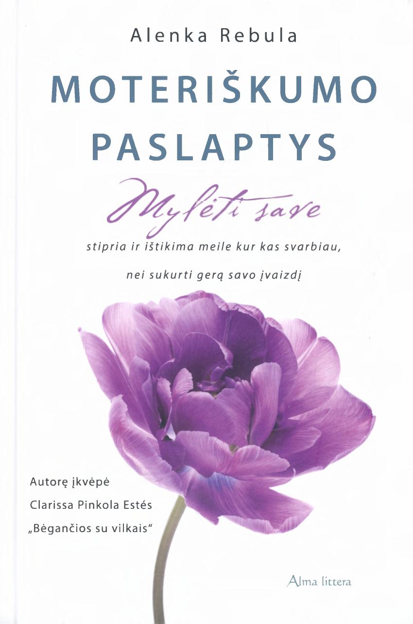 Moteriškumo paslaptys - Mylėti save stiprią ir ištikimą meile kur kas svarbiau nei sukurti gerą savo įvaizdį