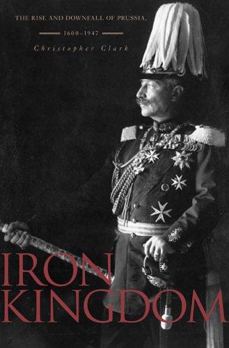 Iron kingdom: the rise and downfall of Prussia, 1600-1947