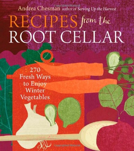 Recipes From the Root Cellar: 270 Fresh Ways to Enjoy Winter Vegetables